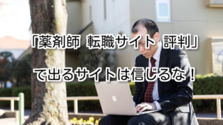 「薬剤師 転職サイト 評判」で出るサイトは信じるな！