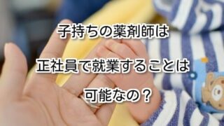 子持ちの薬剤師は正社員で就業することは可能なの？