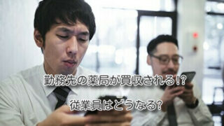 勤務先の薬局が買収される!従業員はどうなる