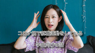 コロナ禍で就職活動をしている学生向けの話